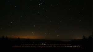 Daniel 12: 3: The wise shall shine brightly like the splendor of the firmamement, and those who lead the many to justice shall be like the stars forever. 